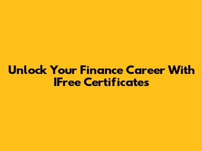 Unlock Your Finance Career With IFree Certificates