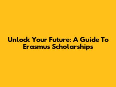 Unlock Your Future: A Guide To Erasmus Scholarships