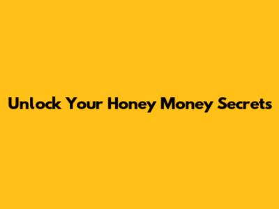 Unlock Your Honey Money Secrets