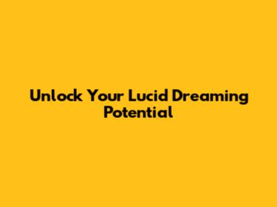 Unlock Your Lucid Dreaming Potential