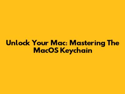Unlock Your Mac: Mastering The MacOS Keychain