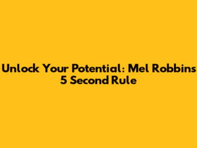 Unlock Your Potential: Mel Robbins' 5 Second Rule