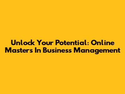 Unlock Your Potential: Online Masters In Business Management