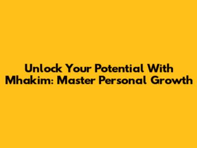 Unlock Your Potential With Mhakim: Master Personal Growth