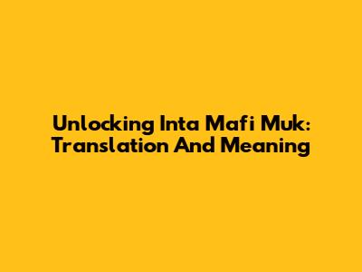Unlocking 'Inta Mafi Muk': Translation And Meaning