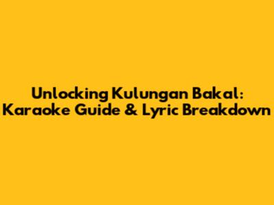 Unlocking 'Kulungan Bakal': Karaoke Guide & Lyric Breakdown