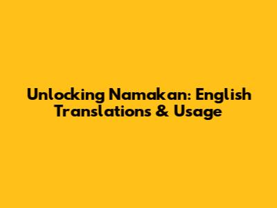 Unlocking 'Namakan': English Translations & Usage