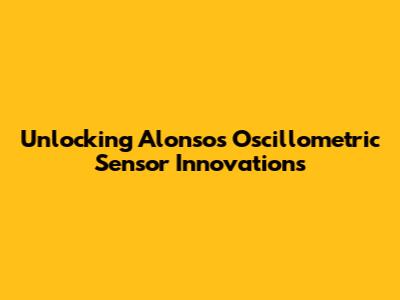 Unlocking Alonso's Oscillometric Sensor Innovations