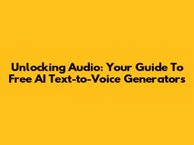 Unlocking Audio: Your Guide To Free AI Text-to-Voice Generators