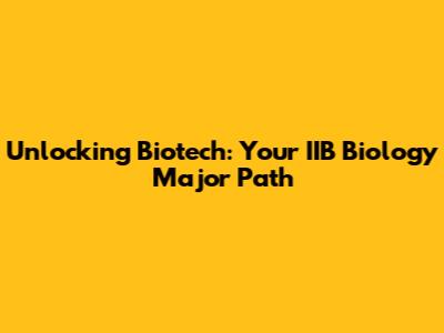Unlocking Biotech: Your IIB Biology Major Path