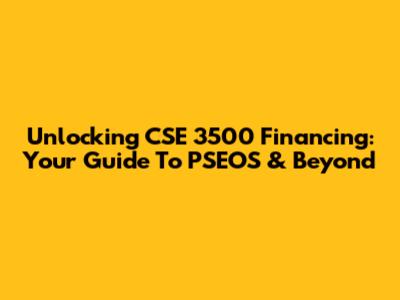Unlocking CSE 3500 Financing: Your Guide To PSEOS & Beyond
