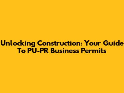 Unlocking Construction: Your Guide To PU-PR Business Permits
