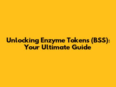 Unlocking Enzyme Tokens (BSS): Your Ultimate Guide