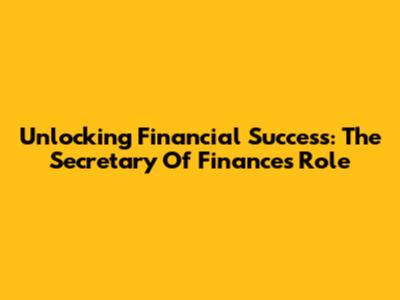 Unlocking Financial Success: The Secretary Of Finance's Role