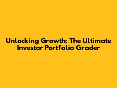 Unlocking Growth: The Ultimate Investor Portfolio Grader