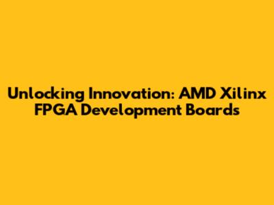 Unlocking Innovation: AMD Xilinx FPGA Development Boards