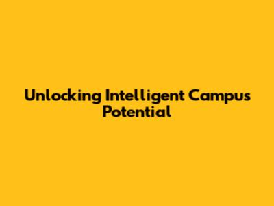 Unlocking Intelligent Campus Potential