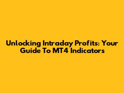 Unlocking Intraday Profits: Your Guide To MT4 Indicators