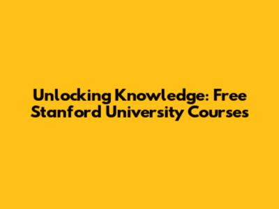 Unlocking Knowledge: Free Stanford University Courses