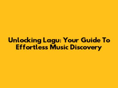 Unlocking Lagu: Your Guide To Effortless Music Discovery