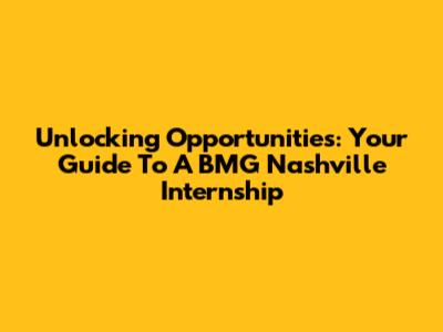 Unlocking Opportunities: Your Guide To A BMG Nashville Internship