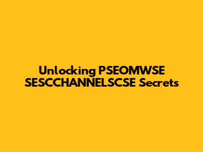 Unlocking PSEOMWSE SESCCHANNELSCSE Secrets