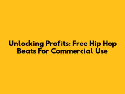 Unlocking Profits: Free Hip Hop Beats For Commercial Use