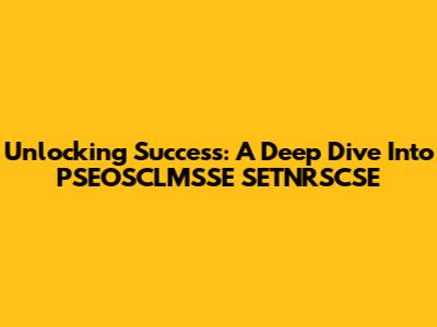 Unlocking Success: A Deep Dive Into PSEOSCLMSSE SETNRSCSE