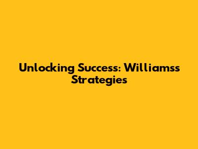 Unlocking Success: Williams's Strategies