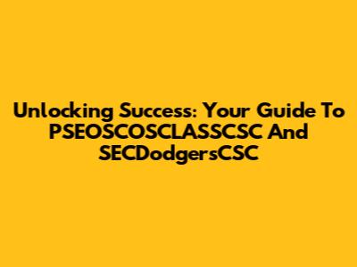 Unlocking Success: Your Guide To PSEOSCOSCLASSCSC And SECDodgersCSC