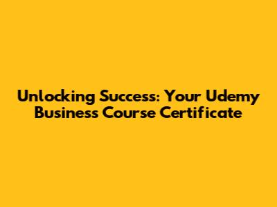 Unlocking Success: Your Udemy Business Course Certificate