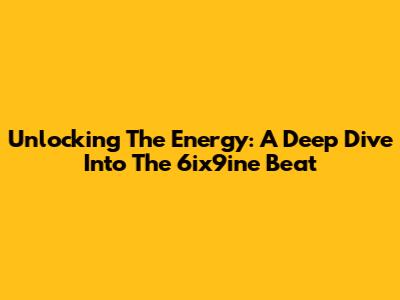 Unlocking The Energy: A Deep Dive Into The 6ix9ine Beat