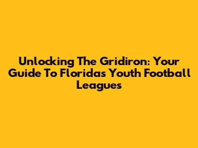Unlocking The Gridiron: Your Guide To Florida's Youth Football Leagues