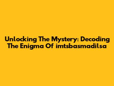 Unlocking The Mystery: Decoding The Enigma Of 'imtsbasmadilsa'