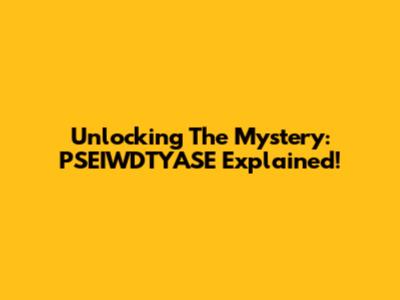 Unlocking The Mystery: PSEIWDTYASE Explained!