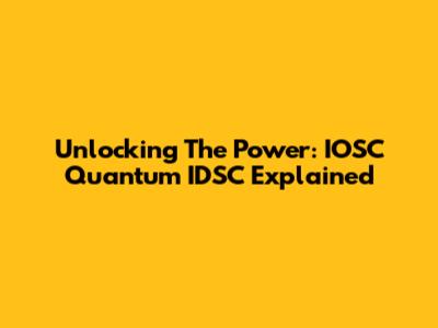 Unlocking The Power: IOSC Quantum IDSC Explained