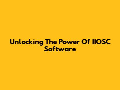 Unlocking The Power Of IIOSC Software