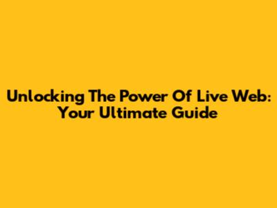 Unlocking The Power Of Live Web: Your Ultimate Guide