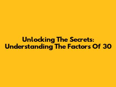 Unlocking The Secrets: Understanding The Factors Of 30