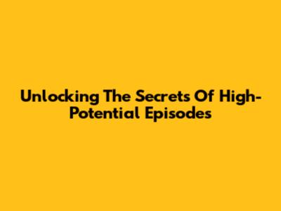 Unlocking The Secrets Of High-Potential Episodes