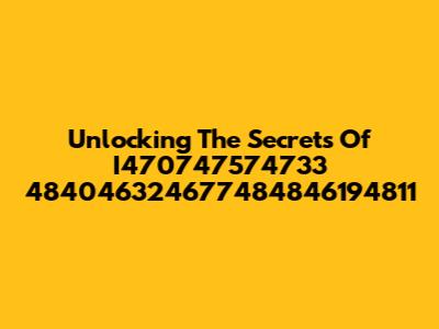 Unlocking The Secrets Of I470747574733 484046324677484846194811
