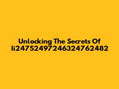 Unlocking The Secrets Of Ii24752497246324762482
