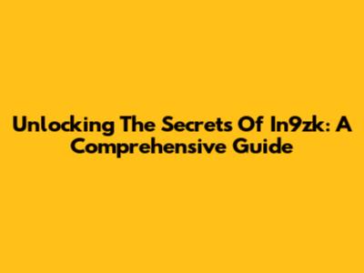 Unlocking The Secrets Of In9zk: A Comprehensive Guide