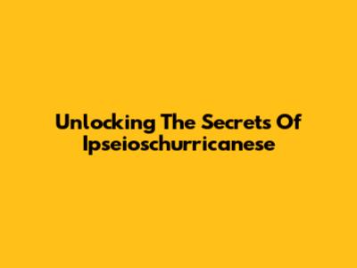 Unlocking The Secrets Of Ipseioschurricanese