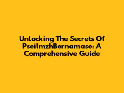 Unlocking The Secrets Of PseilmzhBernamase: A Comprehensive Guide