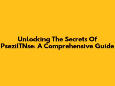 Unlocking The Secrets Of PseziITNse: A Comprehensive Guide