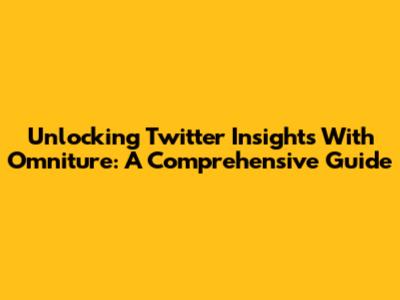 Unlocking Twitter Insights With Omniture: A Comprehensive Guide