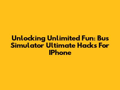 Unlocking Unlimited Fun: Bus Simulator Ultimate Hacks For IPhone