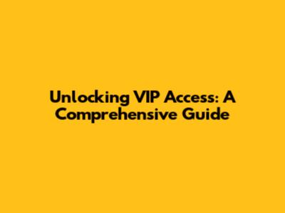 Unlocking VIP Access: A Comprehensive Guide