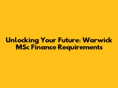 Unlocking Your Future: Warwick MSc Finance Requirements